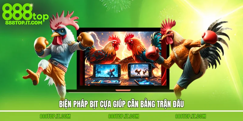 Biện pháp bịt cựa giúp cân bằng trận đấu