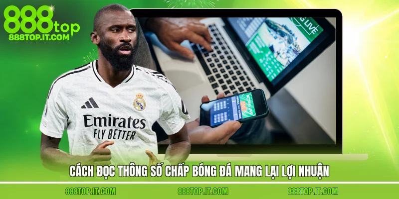 Cách đọc thông số chấp bóng đá mang lại lợi nhuận