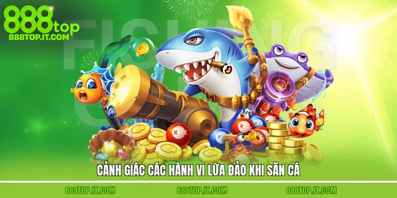 Cảnh giác các hành vi lừa đảo khi săn cá
