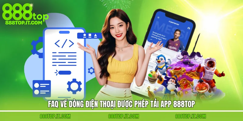 Faq về dòng điện thoại được phép tải app 888top