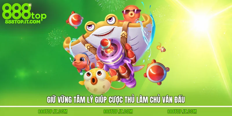 Giữ vững tâm lý giúp cược thủ làm chủ ván đấu