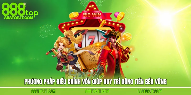 Phương pháp điều chỉnh vốn giúp duy trì dòng tiền bền vững