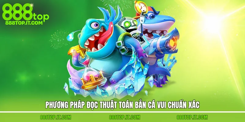 Phương pháp đọc thuật toán bắn cá vui chuẩn xác