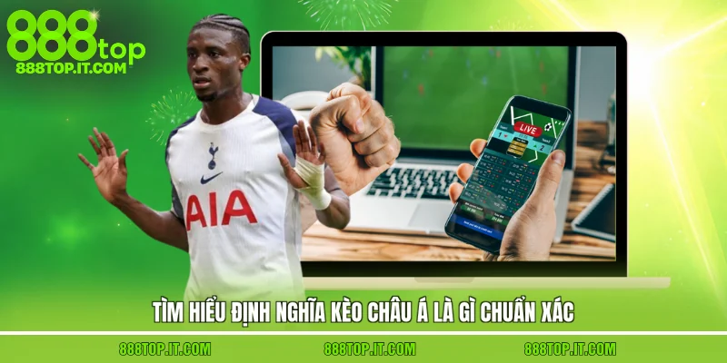 Tìm hiểu định nghĩa kèo châu Á là gì chuẩn xác