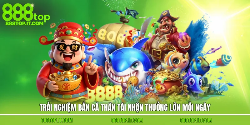 Trải nghiệm bắn cá thần tài nhận thưởng lớn mỗi ngày
