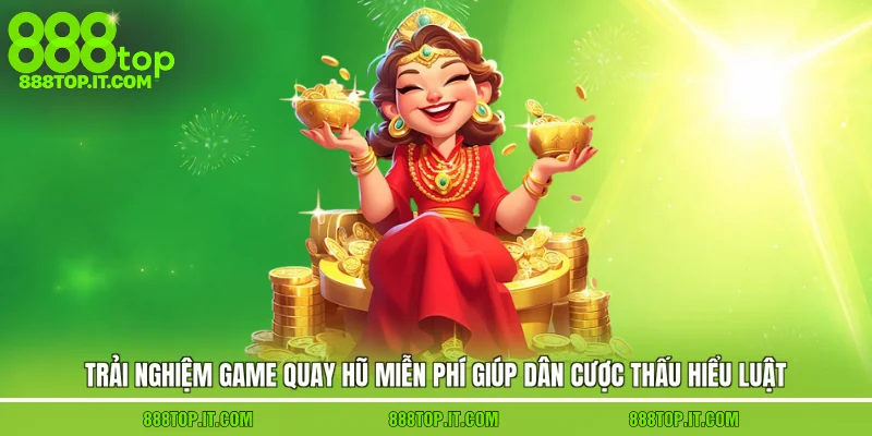Trải nghiệm game quay hũ miễn phí giúp dân cược thấu hiểu luật